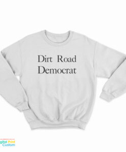 Dirt Road Democrat Funny Sweatshirt