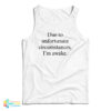 Due To Unfortunate Circumstances I'm Awake Tank Top