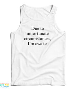 Due To Unfortunate Circumstances I'm Awake Tank Top