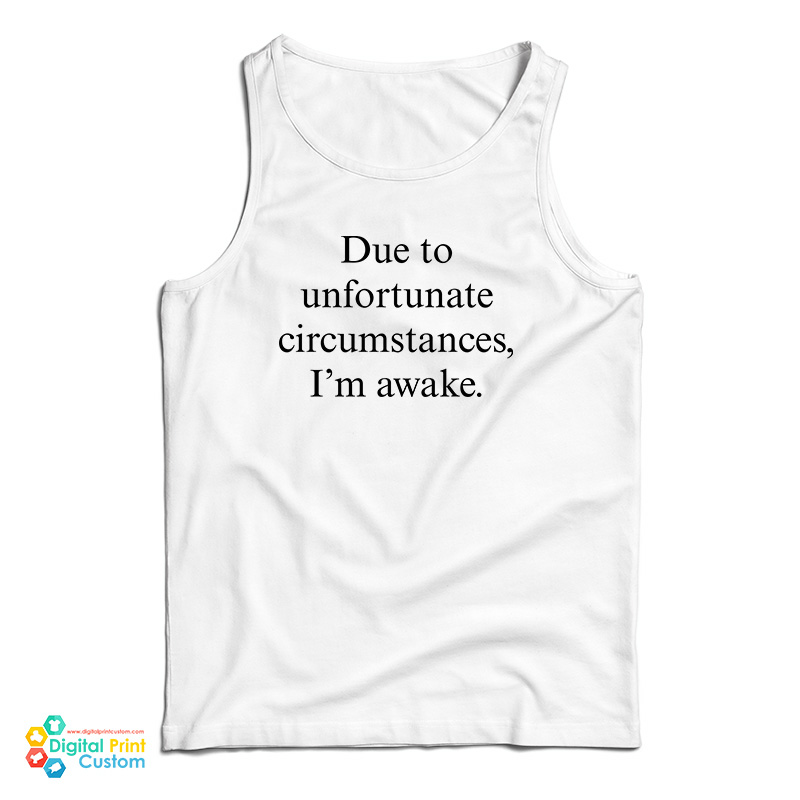 Due To Unfortunate Circumstances I'm Awake Tank Top