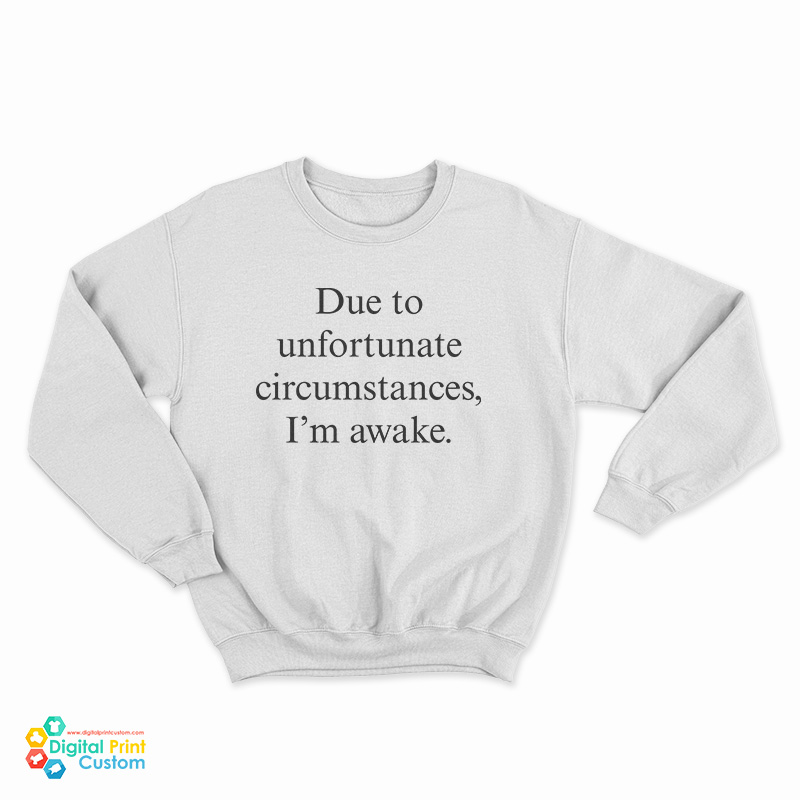 Due To Unfortunate Circumstances I'm Awake Sweatshirt
