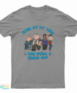 Even At My Lois I Was Still A Family Guy T-Shirt