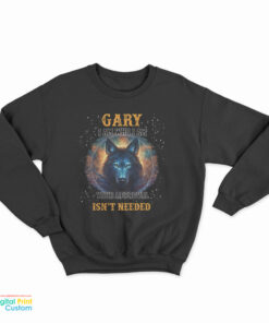 Gary I Am Who I Am Your Approval Isn't Needed Sweatshirt