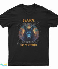 Gary I Am Who I Am Your Approval Isn't Needed T-Shirt