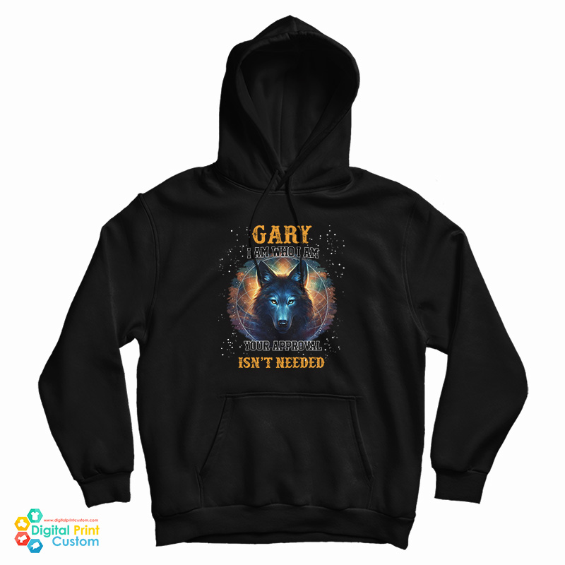 Gary I Am Who I Am Your Approval Isn't Needed Hoodie