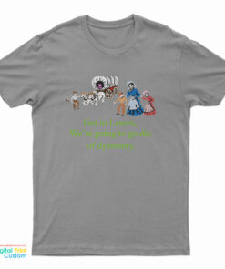 Get In Losers We’re Going To Go Die Of Dysentery T-Shirt