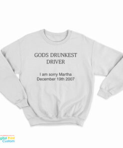 God's Drunkest Driver I Am Sorry Martha December 19Th 2007 Sweatshirt