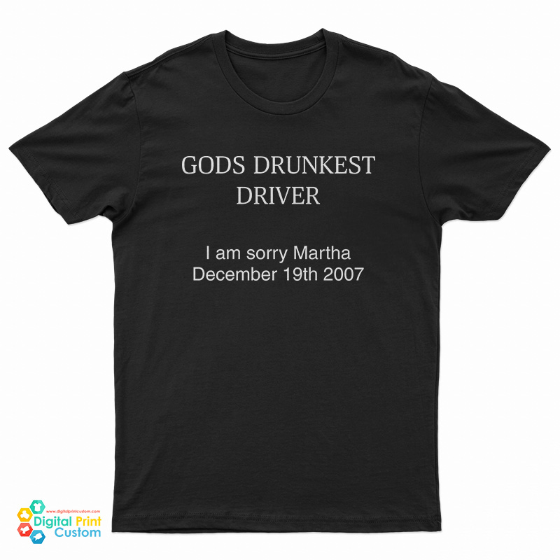 God's Drunkest Driver I Am Sorry Martha December 19Th 2007 T-Shirt