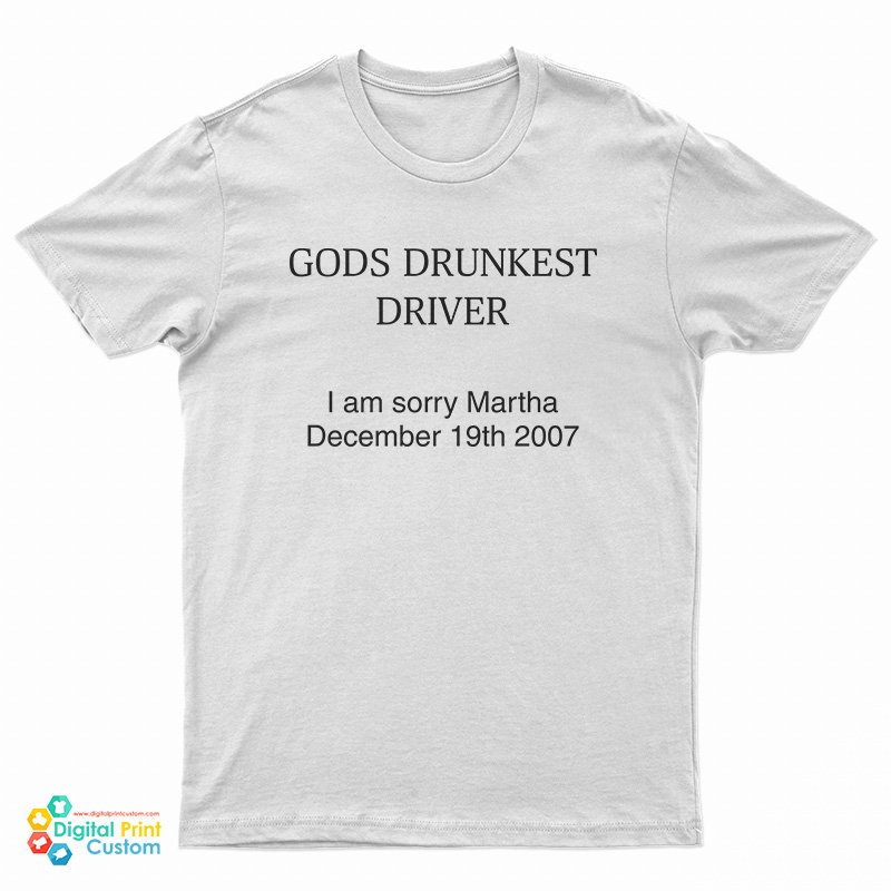 God's Drunkest Driver I Am Sorry Martha December 19Th 2007 T-Shirt