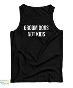 Groom Dogs Not Kids Tank Top