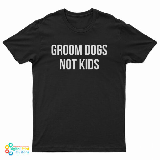 Groom Dogs Not Kids T-Shirt