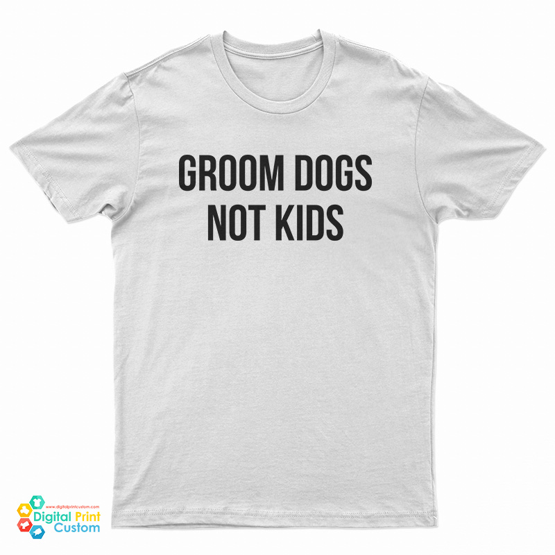Groom Dogs Not Kids T-Shirt