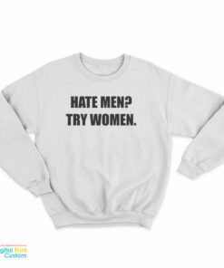 Hate Men Try Women Sweatshirt
