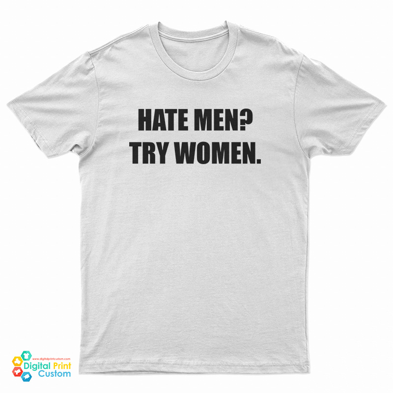Hate Men Try Women T-Shirt