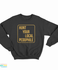 Hunt Your Local Pedophile Sweatshirt