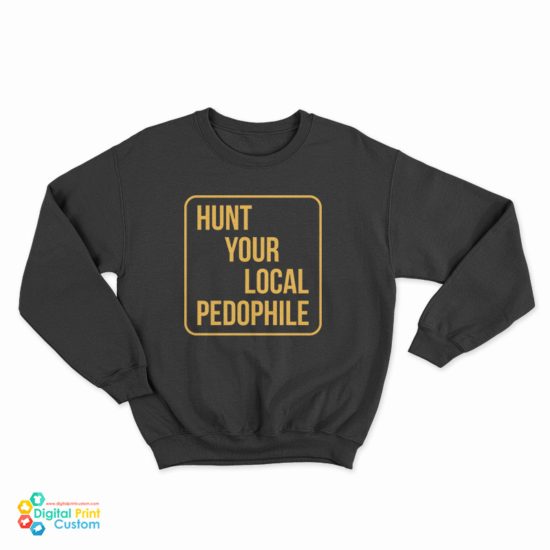 Hunt Your Local Pedophile Sweatshirt