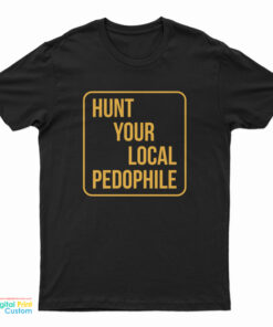 Hunt Your Local Pedophile T-Shirt