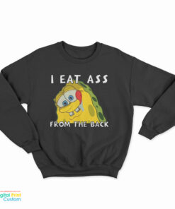 I Eat Ass From The Back Bob Sweatshirt
