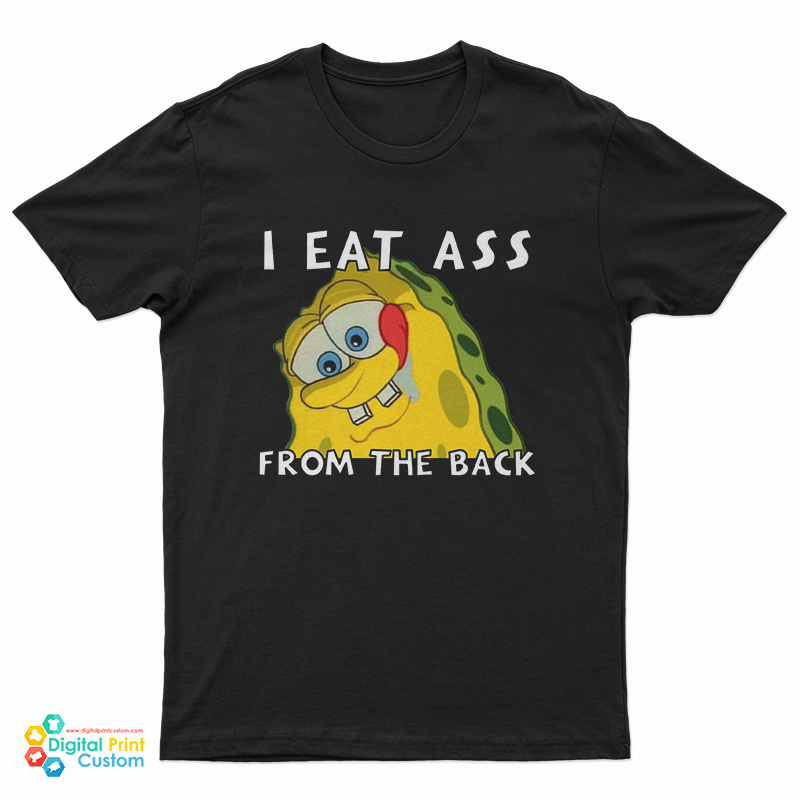 I Eat Ass From The Back Bob T-Shirt