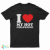 I Love My Hot Girlfriend T-Shirt