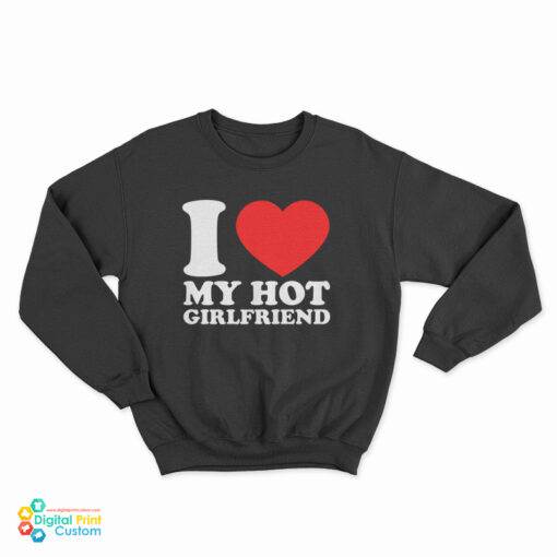 I Love My Hot Girlfriend Sweatshirt