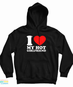 I Love My Hot Girlfriend Hoodie