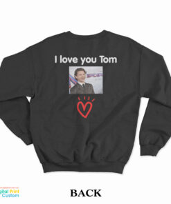 I Love You Tom Holland Sweatshirt