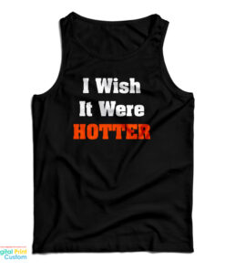 I Wish It Were Hotter Tank Top