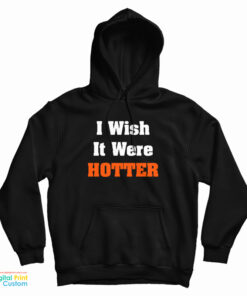 I Wish It Were Hotter Hoodie