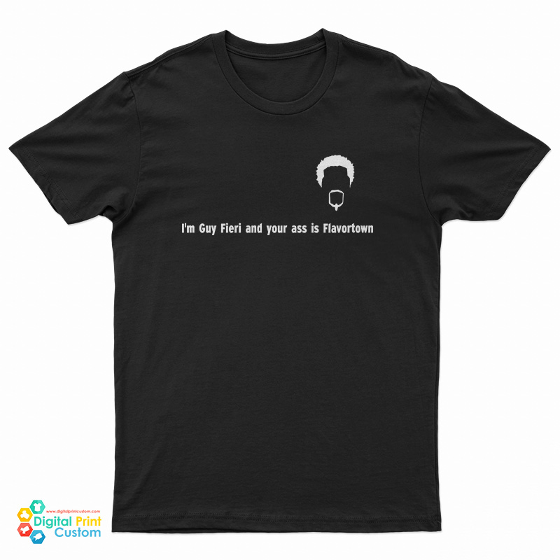 I'm Guy Fieri And Your Ass Is Flavortown T-Shirt