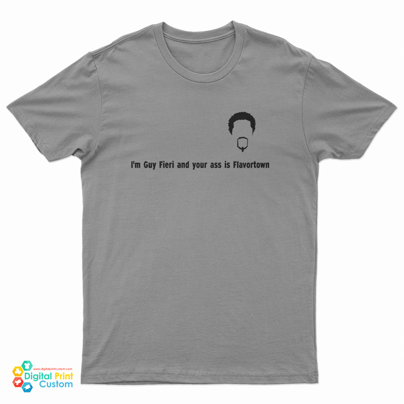 I'm Guy Fieri And Your Ass Is Flavortown T-Shirt