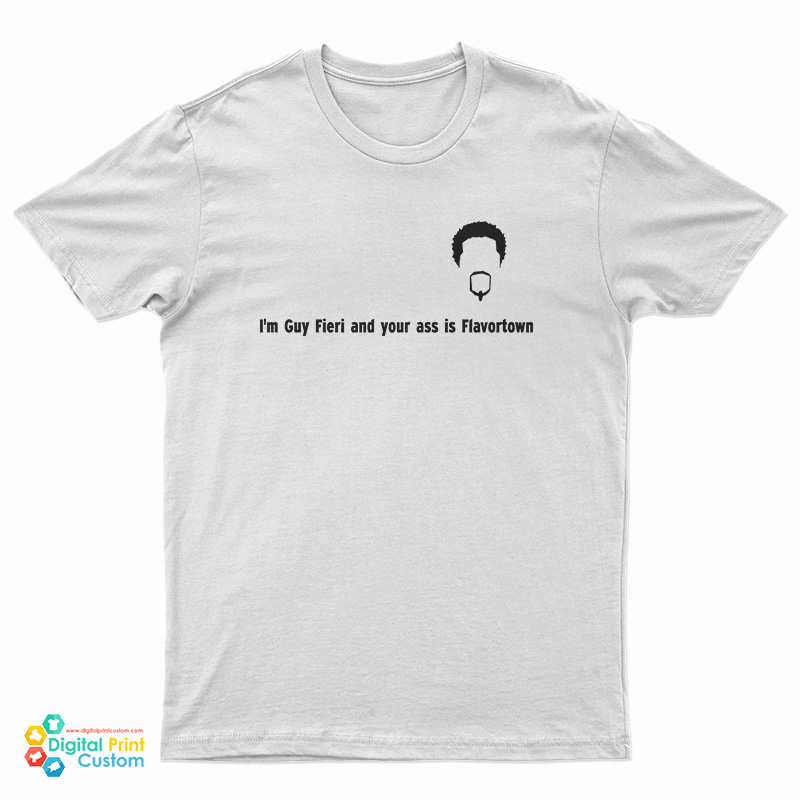 I'm Guy Fieri And Your Ass Is Flavortown T-Shirt