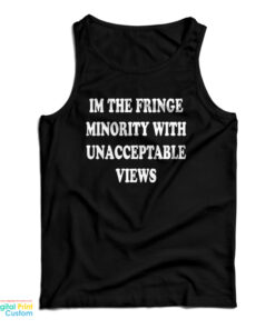 I'm The Fringe Minority With Unacceptable Views Tank Top