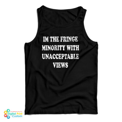 I'm The Fringe Minority With Unacceptable Views Tank Top