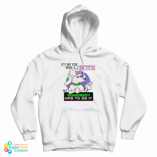 It’s Not Easy Being A Bitch But Somebody Has To Do It Hoodie