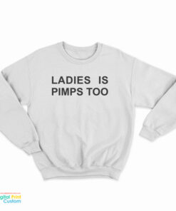 Ladies Is Pimps Too Sweatshirt