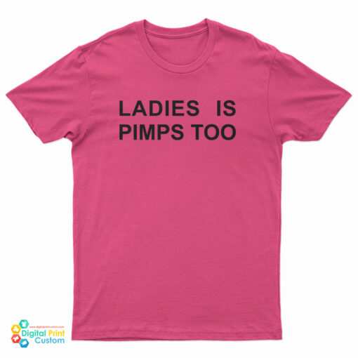 Ladies Is Pimps Too T-Shirt