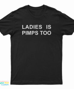 Ladies Is Pimps Too T-Shirt