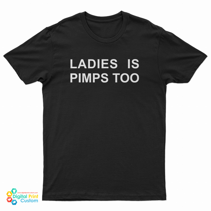 Ladies Is Pimps Too T-Shirt
