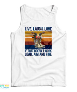 Live Laugh Love If That Doesn't Work Load Aim And Fire Tank Top