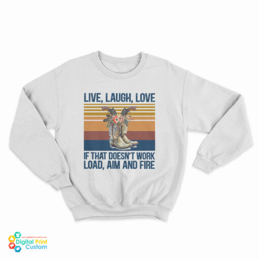 Live Laugh Love If That Doesn't Work Load Aim And Fire Sweatshirt