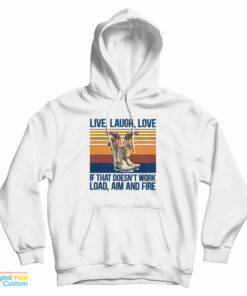 Live Laugh Love If That Doesn't Work Load Aim And Fire Hoodie