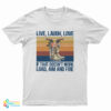Live Laugh Love If That Doesn't Work Load Aim And Fire T-Shirt