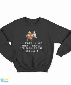 Magikarp Pokemon When I Envolve I'm Going To Kill You All Sweatshirt