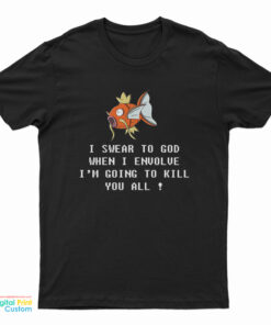 Magikarp Pokemon When I Envolve I'm Going To Kill You All T-Shirt