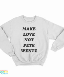 Make Love Not Pete Wentz Sweatshirt