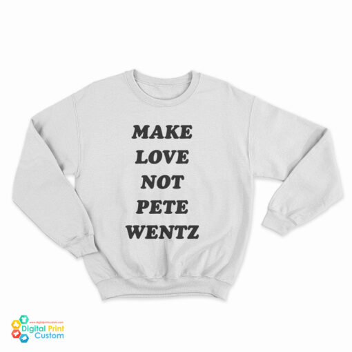 Make Love Not Pete Wentz Sweatshirt