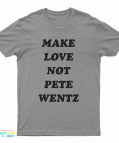 Make Love Not Pete Wentz T-Shirt