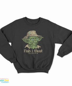 Yoda Fish I Must Alaska Sweatshirt
