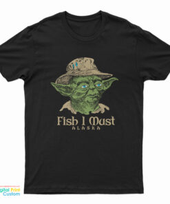 Yoda Fish I Must Alaska T-Shirt